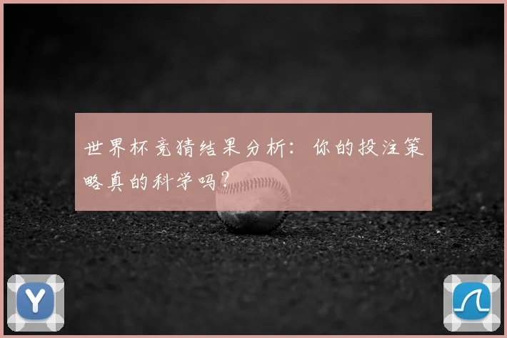 世界杯竞猜结果分析:你的投注策略真的科学吗?